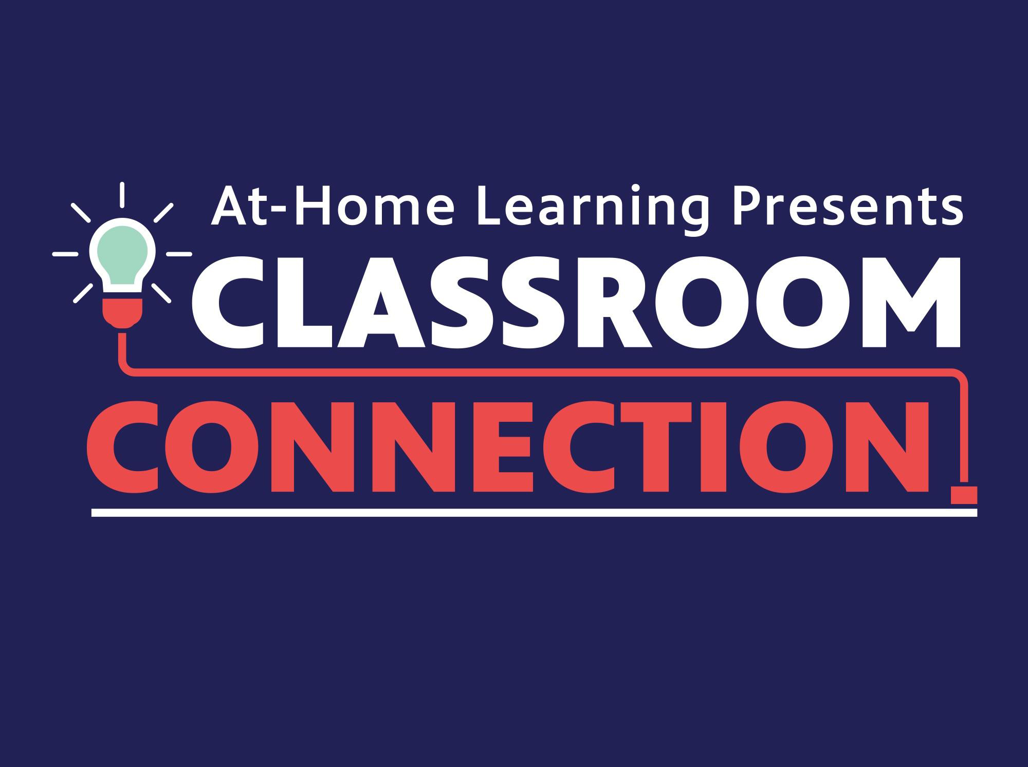 A blue background with white and read text saying "At-Home Learning Presents Classroom Connection".